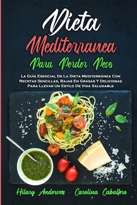 Dieta Mediterránea Para Perder Peso: La Guía Esencial De La Dieta Mediterránea Con Recetas Sencillas, Bajas En Grasas Y Deliciosas Para Llevar Un Esti - Hilary Anderson