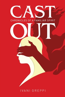 Cast Out: Chronicles of a Familiar Spirit - Ivani Greppi
