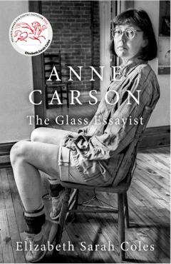 Anne Carson: The Glass Essayist - Elizabeth Sarah Coles