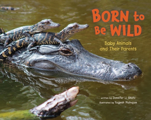 Born to Be Wild: Baby Animals and Their Parents - Jennifer Shotz