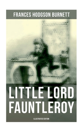 Little Lord Fauntleroy (Illustrated Edition): Including 