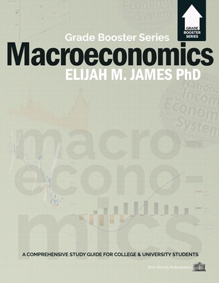 Macroeconomics - Grade Booster Series - Elijah M. James