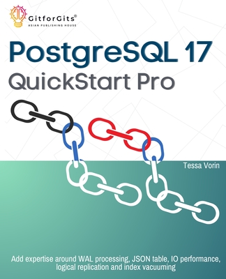 Coperta cărții 'PostgreSQL 17 QuickStart Pro: Add expertise around WAL processing, JSON table, IO performance, logical replication and'