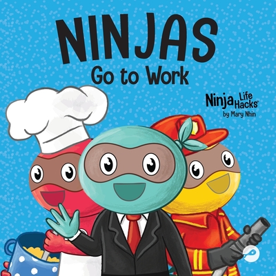 Ninjas Go to Work: A Rhyming Children's Book for Career Day - Mary Nhin