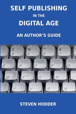 Coperta cărții 'Self Publishing in the Digital Age - An Author's Guide - Steven Mortimer Hodder'