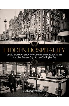 Poza produsului Hidden Hospitality: Untold Stories of Black Hotel, Motel, and Resort Owners from the Pioneer Days to the Civil Rights Era - Calvin Stovall