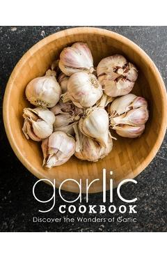 Coperta cărții 'Garlic Cookbook: Discover the Wonders of Garlic (2nd Edition) - Booksumo Press'