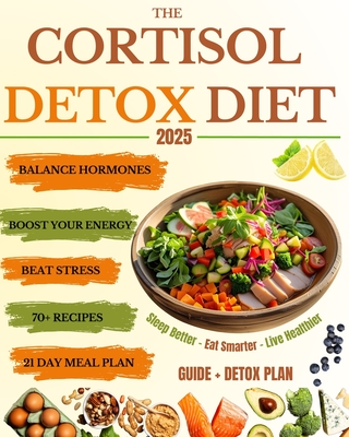 The Cortisol Detox Diet: Balance Hormones, Beat Stress, and Boost Your Energy in 21 Days - With 70+ Delicious Recipes to Help You Feel Amazing Every D - Lauren W. Monroe