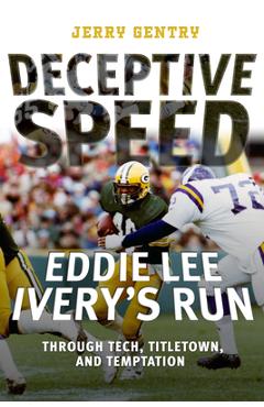 Coperta cărții 'Deceptive Speed: Eddie Lee Ivery's Run Through Tech, Titletown, and Temptation - Jerry Gentry'