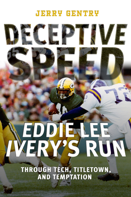 Deceptive Speed: Eddie Lee Ivery's Run Through Tech, Titletown, and Temptation - Jerry Gentry