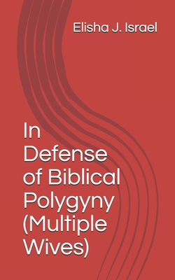 Coperta cărții 'In Defense of Biblical Polygyny (Multiple Wives) - Elisha J. Israel'