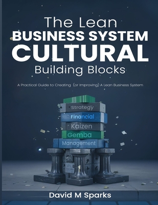 The Lean Business System Cultural Building Blocks: A Practical Guide to Creating (or Improving) A Lean Business System - Hillshire Media