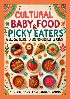Cultural Baby Foods & Picky Eaters Cookbook: With Contributions from Candace Young - Candace Young
