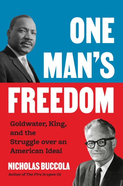 One Man's Freedom: Goldwater, King, and the Struggle Over an American Ideal - Nicholas Buccola