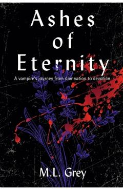 Coperta cărții 'Ashes of Eternity: A vampire's journey from damnation to devotion. - M. L. Grey'