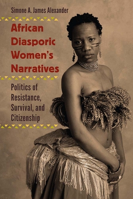 African Diasporic Women's Narratives: Politics of Resistance, Survival, and Citizenship - Simone A. James Alexander