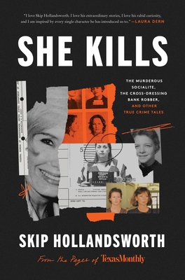 She Kills: The Murderous Socialite, the Cross-Dressing Bank Robber, and Other True Crime Tales - Skip Hollandsworth