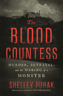 The Blood Countess: Murder, Betrayal, and the Making of a Monster - Shelley Puhak