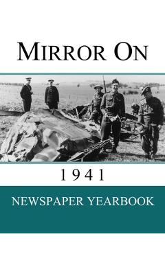 Coperta cărții 'Mirror On 1941: Newspaper Yearbook containing 120 front pages from 1941 - Unique birthday gift / present idea. -'