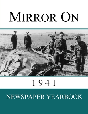 Mirror On 1941: Newspaper Yearbook containing 120 front pages from 1941 - Unique birthday gift / present idea. - Newspaper Yearbooks