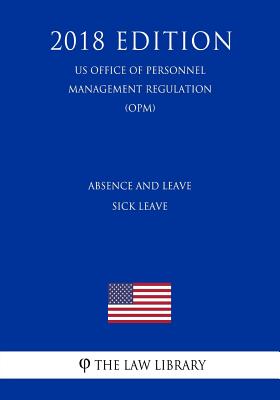Absence and Leave - Sick Leave (US Office of Personnel Management Regulation) (OPM) (2018 Edition) - 