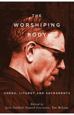 Poza produsului The Worshiping Body: Chenu, Liturgy and Sacraments - Joris Geldhof