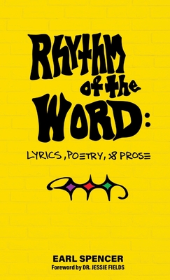 Rhythm of the Word: Lyrics, Poetry, & Prose - Earl Spencer