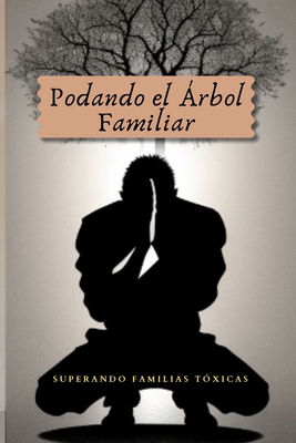 Podando el Árbol Familiar: Superando Familias Tóxicas - L. C. Meraki