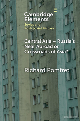 Central Asia - Russia's Near Abroad or Crossroads of Asia? - Richard Pomfret