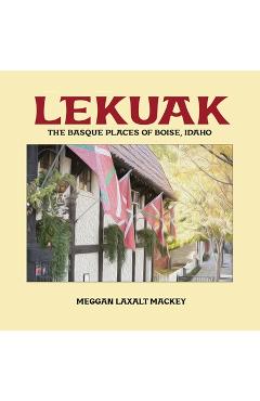 Coperta cărții 'Lekuak: The Basque Places of Boise, Idaho - Meggan Laxalt Mackey'