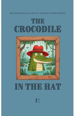 Poza produsului The Crocodile in the Hat: Beginner Bilingual French-English Stories For Kids - Pomme Bilingual