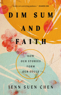 Dim Sum and Faith: How Our Stories Form Our Souls - Jenn Suen Chen