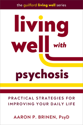 Living Well with Psychosis: Practical Strategies for Improving Your Daily Life - Aaron P. Brinen