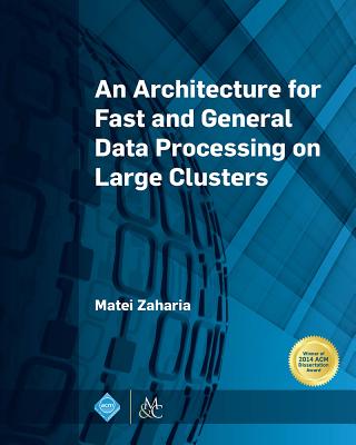 An Architecture for Fast and General Data Processing on Large Clusters - Matei Zaharia