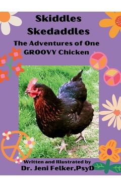Coperta cărții 'Skiddles Skedaddles: The Adventures of One Groovy Chicken - Jennifer Alida Felker'