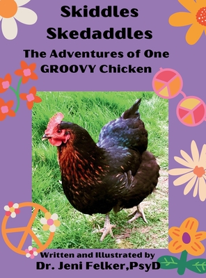 Skiddles Skedaddles: The Adventures of One Groovy Chicken - Jennifer Alida Felker