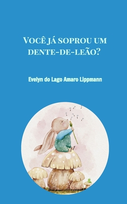 Você já soprou um dente-de-leão? - Evelyn Do Lago Amaro Lippmann