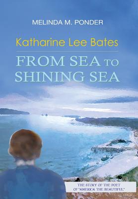 Coperta cărții 'Katharine Lee Bates: From Sea to Shining Sea - Melinda M. Ponder'