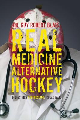 Real Medicine Alternative Hockey: If Only This Stethoscope Could Talk - Guy Robert Blais