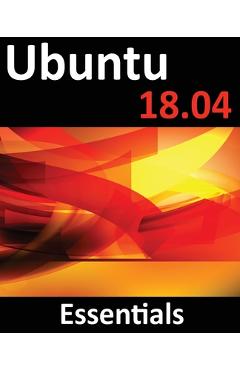 Coperta cărții 'Ubuntu 18.04 Essentials: Learn to Install, Administer and Use Ubuntu 18.04 Systems - Neil Smyth'