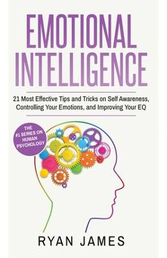 Poza produsului Emotional Intelligence: 21 Most Effective Tips and Tricks on Self Awareness, Controlling Your Emotions, and Improving Your EQ (Emotional Intel - James James