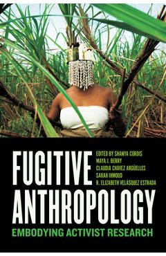 Poza produsului Fugitive Anthropology: Embodying Activist Research - Shanya Cordis