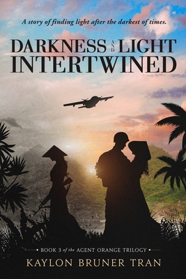 Darkness and Light Intertwined: Book 3 of the Agent Orange Trilogy - Kaylon B. Tran