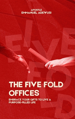 Coperta cărții 'The Five Fold Offices: Embrace Your Gifts to Live a Purpose-Filled Life - Emmanuel Adewusi'