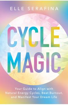 Coperta cărții 'Cycle Magic: Your Guide to Align with Natural Energy Cycles, Beat Burnout, and Manifest Your Dream Life - Elle Serafina'
