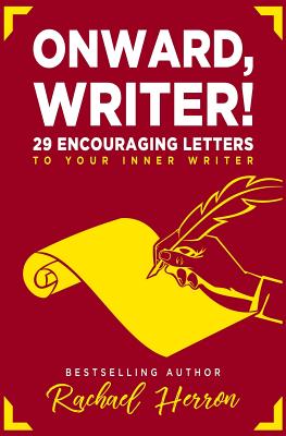 Onward, Writer!: 29 Encouraging Letters to Your Inner Writer - Rachael Herron
