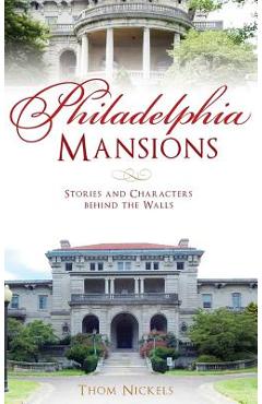 Coperta cărții 'Philadelphia Mansions: Stories and Characters Behind the Walls - Thom Nickels'