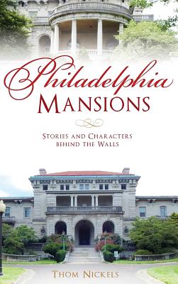 Philadelphia Mansions: Stories and Characters Behind the Walls - Thom Nickels