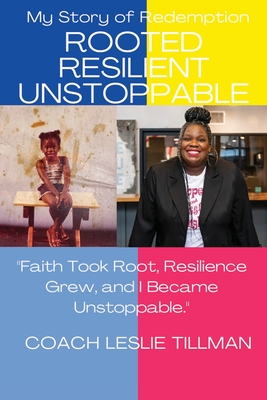 Rooted Resilient Unstoppable My Story of Redemption - Coach Leslie Tillman
