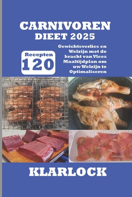 Carnivoren Dieet 2025: 120 Recepten Gewichtsverlies en Welzijn met de kracht van Vlees Maaltijdplan om uw Welzijn te Optimaliseren -